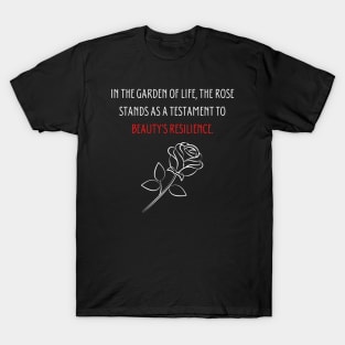 In the garden of life, the rose stands as a testament to beauty's resilience. T-Shirt